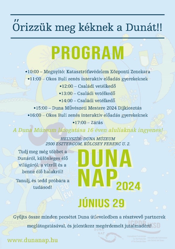 Őrizzük meg kéknek a Dunát!! Program 10 órától Megnyitó: Katasztrófavédelem Központi Zenekara 11 órától Okos Buli zenés interaktív előadás gyerekeknek 12 órától Családi vetélkedő 13 órától Családi vetélkedő 14 órától Családi vetélkedő 15 órától Duna Művészeti Mestere 2024 díjkiosztás 16 órától Okos Buli zenés interaktív előadás gyerekeknek 17 órakor Zárás A Duna Múzeum látogatása 16 éven aluliaknak ingyenes! Helyszín: Duna Múzeum, 2500 Esztergom, Kölcsey Ferenc u. 2. Tudj meg még többet a Dunáról, különleges élő világáról, a vízről és a benne élő halakról! Tanulj, és tedd próbára a tudásod! Gyűjts össze minden pecsétet Duna útleveledben a résztvevő partnerek meglátogatásával, és jelentkezz megérdemelt jutalmadért! További részletek: a www. dunanap.hu weboldalon érhetők el.